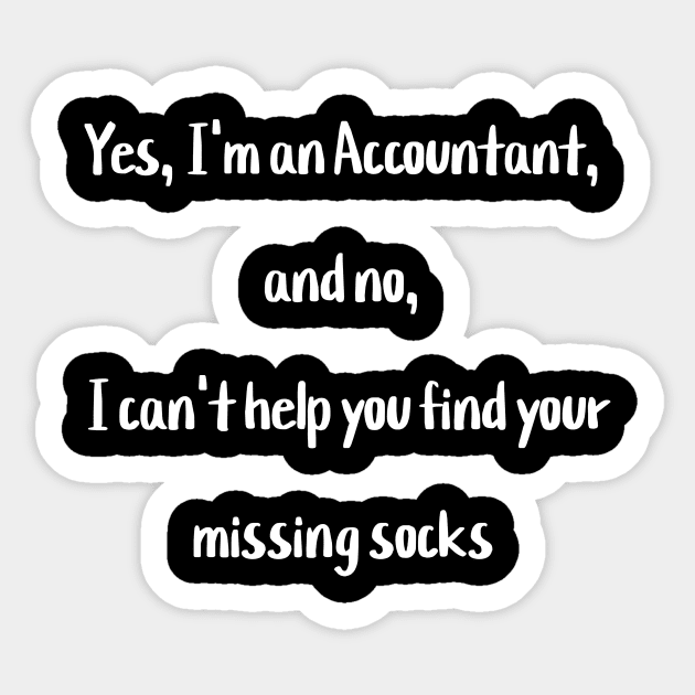 Yes, I'm an Accountant, and no, I can't help you find your missing socks Sticker by Crafty Career Creations